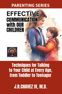 EFFECTIVE COMMUNICATION with our CHILDREN: Techniques for Talking to Your Child at Every Age, from Toddler to Teenager