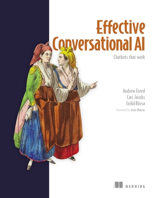 Effective Conversational AI: Chatbots That Work - Freed, Andrew, and Rozsa, Eniko, and Jacobs, Cari