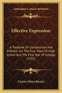 Effective Expression: A Textbook On Composition And Rhetoric For The Four Years Of High School And The First Year Of College (1921)