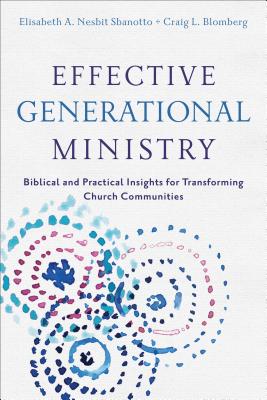 Effective Generational Ministry: Biblical and Practical Insights for Transforming Church Communities - Blomberg, Craig L, and Nesbit Sbanotto, Elisabeth A