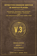 Effective Kingdom Service in Hostile Places: Advanced Training and Support for International Workers and the Organizations that Send Them: Developing Godly Resilience