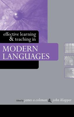 Effective Learning and Teaching in Modern Languages - Coleman, James a (Editor), and Klapper, John (Editor)