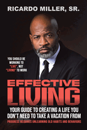 Effective Living: Your Guide to Creating a Life You Don't Need to Take a Vacation From