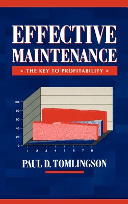 Effective Maintenance: The Key to Profitability: A Manager's Guide to Effective Industrial Maintenance Management - Tomlingson, Paul D