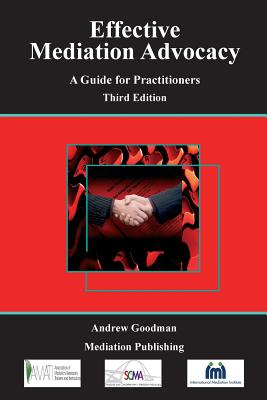 Effective Mediation Advocacy - A Guide for Practitioners - Goodman, Andrew, LL.