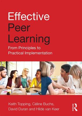 Effective Peer Learning: From Principles to Practical Implementation - Topping, Keith, and Buchs, Cline, and Duran, David