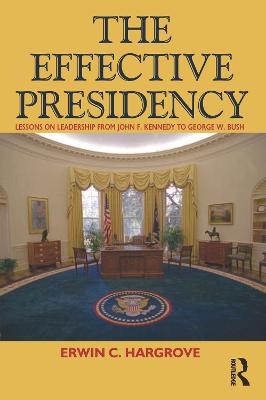 Effective Presidency: Lessons on Leadership from John F. Kennedy to Barack Obama - Hargrove, Erwin C