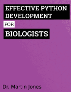 Effective Python Development for Biologists: Tools and Techniques for Building Biological Programs