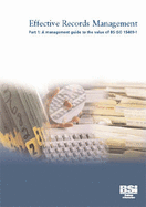 Effective Records Management: Management Guide to the Value of BS ISO 15489-1 pt. 1