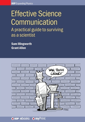 Effective Science Communication: A practical guide to engaging as a scientist - Illingworth, S, and Allen, G