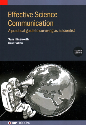 Effective Science Communication (Second Edition): A practical guide to surviving as a scientist - Illingworth, Sam, and Allen, Grant