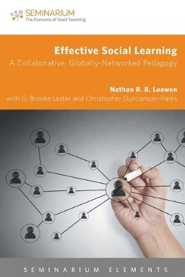 Effective Social Learning: A Collaborative, Globally-Networked Pedagogy - Duncanson-Hales, Christopher, and Loewen, Nathan R B, and Lester, G Brooke (Editor)