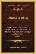 Effective Speaking: An Exposition Of The Laws Of Effectiveness In The Choice Of Material In Speech, With Examples And Exercises (1908)