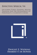 Effective Speech, V4: Including Public Speaking, Mental Training and the Development of Personality, a Complete Course