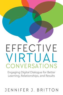 Effective Virtual Conversations: Engaging Digital Dialogue for Better Learning, Relationships and Results - Britton, Jennifer J