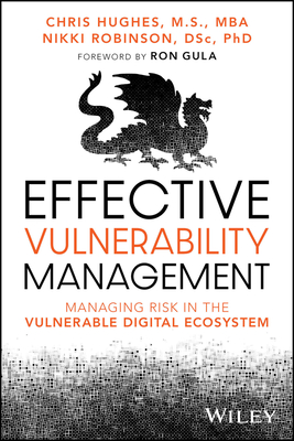 Effective Vulnerability Management: Managing Risk in the Vulnerable Digital Ecosystem - Hughes, Chris, and Robinson, Nikki