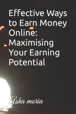 Effective Ways to Earn Money Online: Maximising Your Earning Potential - Moria, Asha