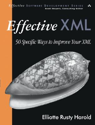 Effective XML: 50 Specific Ways to Improve Your XML - Harold, Elliotte Rusty