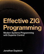 Effective Zig Programming: Modern Systems Programming with Superior Control