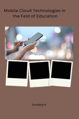 Effectiveness of Mobile Cloud Technologies in the Field of Education - K, Sandeep
