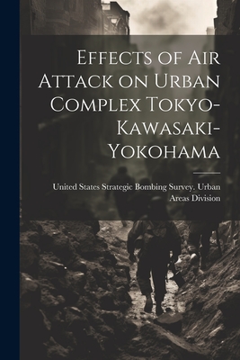 Effects of air Attack on Urban Complex Tokyo-Kawasaki-Yokohama - United States Strategic Bombing Survey (Creator)