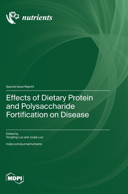 Effects of Dietary Protein and Polysaccharide Fortification on Disease - Luo, Yongting (Guest editor), and Luo, Junjie (Guest editor)