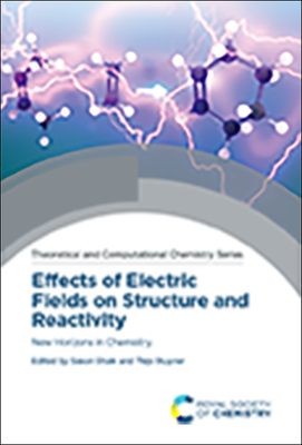 Effects of Electric Fields on Structure and Reactivity: New Horizons in Chemistry - Shaik, Sason (Editor), and Stuyver, Thijs (Editor)