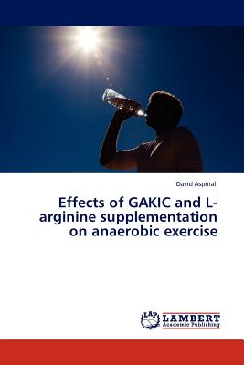 Effects of Gakic and L-Arginine Supplementation on Anaerobic Exercise - Aspinall, David