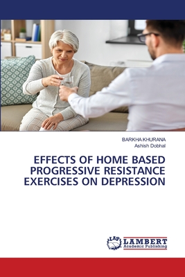 Effects of Home Based Progressive Resistance Exercises on Depression - Khurana, Barkha, and Dobhal, Ashish