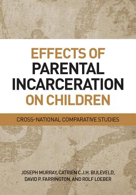 Effects of Parental Incarceration on Children: Cross-National Comparative Studies - Murray, Joseph, and Bijleveld, Catrien C J H, and Farrington, David