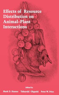 Effects of Resource Distribution on Animal Plant Interactions - Hunter, Mark D (Editor), and Ohgushi, Takayuki (Editor), and Price, Peter W (Editor)