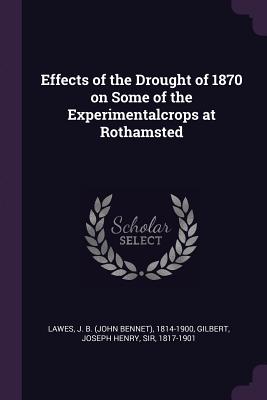 Effects of the Drought of 1870 on Some of the Experimentalcrops at Rothamsted - Lawes, John Bennet, Sir, and Gilbert, Joseph Henry