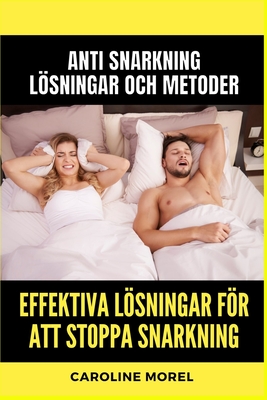 Effektiva lsningar fr att stoppa snarkning: Anti Snarkning Lsningar och metoder - Morel, Caroline