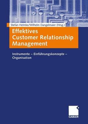 Effektives Customer Relationship Management: Instrumente -- Einfhrungskonzepte -- Organisation - Helmke, Stefan (Editor), and Dangelmaier, Wilhelm (Editor)