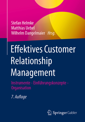 Effektives Customer Relationship Management: Instrumente - Einfuhrungskonzepte - Organisation - Helmke, Stefan (Editor), and Uebel, Matthias (Editor), and Dangelmaier, Wilhelm (Editor)