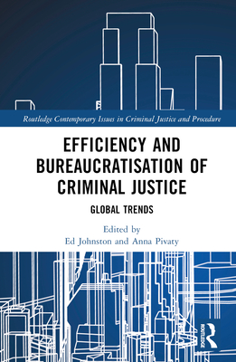 Efficiency and Bureaucratisation of Criminal Justice: Global Trends - Johnston, Ed (Editor), and Pivaty, Anna (Editor)