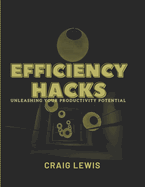 Efficiency Hacks: Unleashing Your Productivity Potential