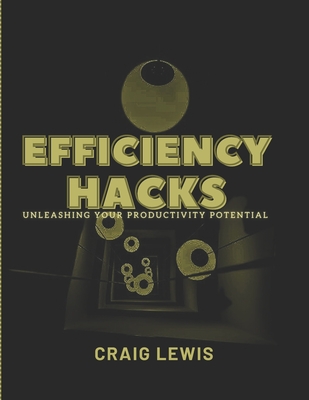 Efficiency Hacks: Unleashing Your Productivity Potential - Lewis, Craig