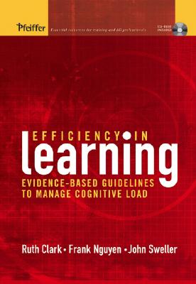 Efficiency in Learning: Evidence-Based Guidelines to Manage Cognitive Load - Clark, Ruth C, and Nguyen, Frank, and Sweller, John