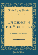 Efficiency in the Household: A Book for Every Woman (Classic Reprint)