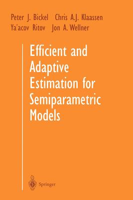 Efficient and Adaptive Estimation for Semiparametric Models - Bickel, Peter J, Dr., and Klaassen, Chris A J, and Ritov, Ya'acov