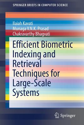 Efficient Biometric Indexing and Retrieval Techniques for Large-Scale Systems - Kavati, Ilaiah, and Prasad, Munaga V N K, and Bhagvati, Chakravarthy