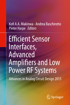 Efficient Sensor Interfaces, Advanced Amplifiers and Low Power RF Systems: Advances in Analog Circuit Design 2015 - Makinwa, Kofi A a (Editor), and Baschirotto, Andrea (Editor), and Harpe, Pieter (Editor)