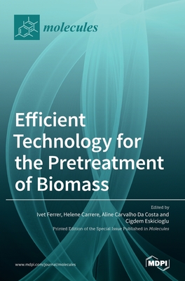 Efficient Technology for the Pretreatment of Biomass - Carrere, Helene (Guest editor), and Carvalho Da Costa, Aline (Guest editor), and Eskicioglu, Cigdem (Guest editor)