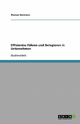 Effizientes Fuhren Und Delegieren in Unternehmen - Herrmann, Thomas, Dr.