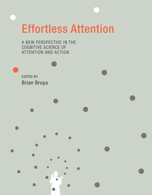 Effortless Attention: A New Perspective in the Cognitive Science of Attention and Action - Bruya, Brian (Editor)