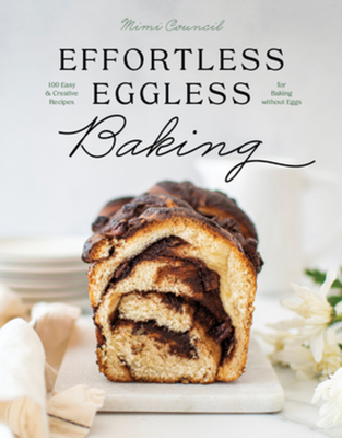 Effortless Eggless Baking: 100 Easy & Creative Recipes for Baking Without Eggs - Council, Mimi