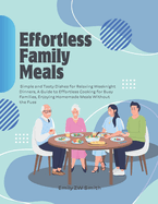 Effortless Family Meals: Simple and Tasty Dishes for Relaxing Weeknight Dinners, A Guide to Effortless Cooking for Busy Families, Enjoying Homemade Meals Without the Fuss