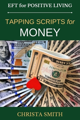 EFT for Positive Living: Tapping Scripts for Money - Smith, Christa