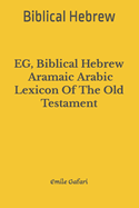 EG, Biblical Hebrew - Aramaic - Arabic Lexicon Of The Old Testament: Biblical Hebrew